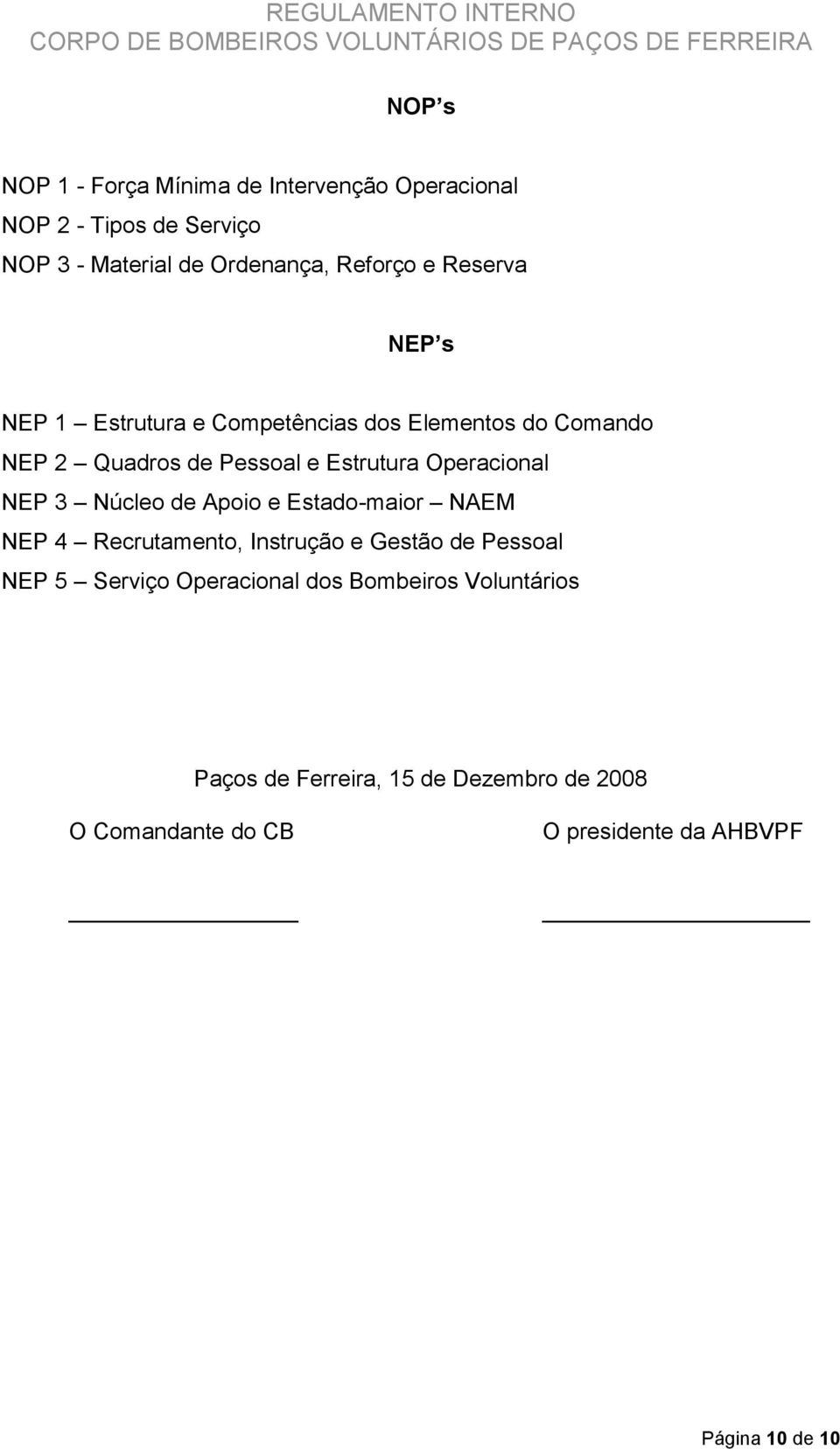 Quadros de Pessoal e Estrutura Operacional NEP 3 Núcleo de Apoio e Estado-maior NAEM NEP 4 Recrutamento, Instrução e Gestão de Pessoal NEP