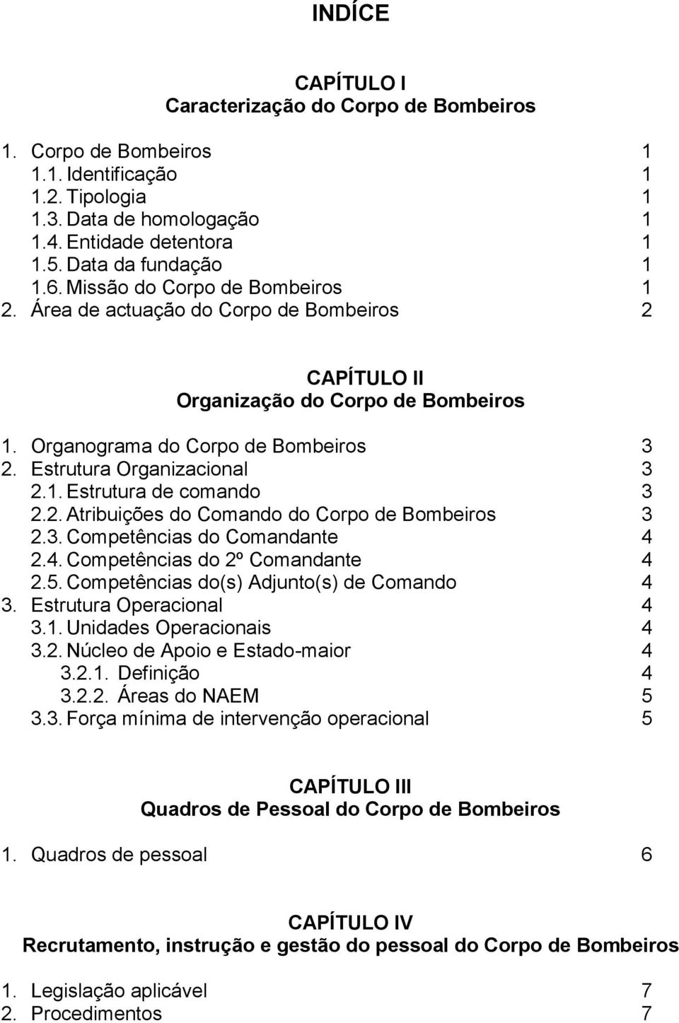 2. Atribuições do Comando do Corpo de Bombeiros 3 2.3. Competências do Comandante 4 2.4. Competências do 2º Comandante 4 2.5. Competências do(s) Adjunto(s) de Comando 4 3. Estrutura Operacional 4 3.1.