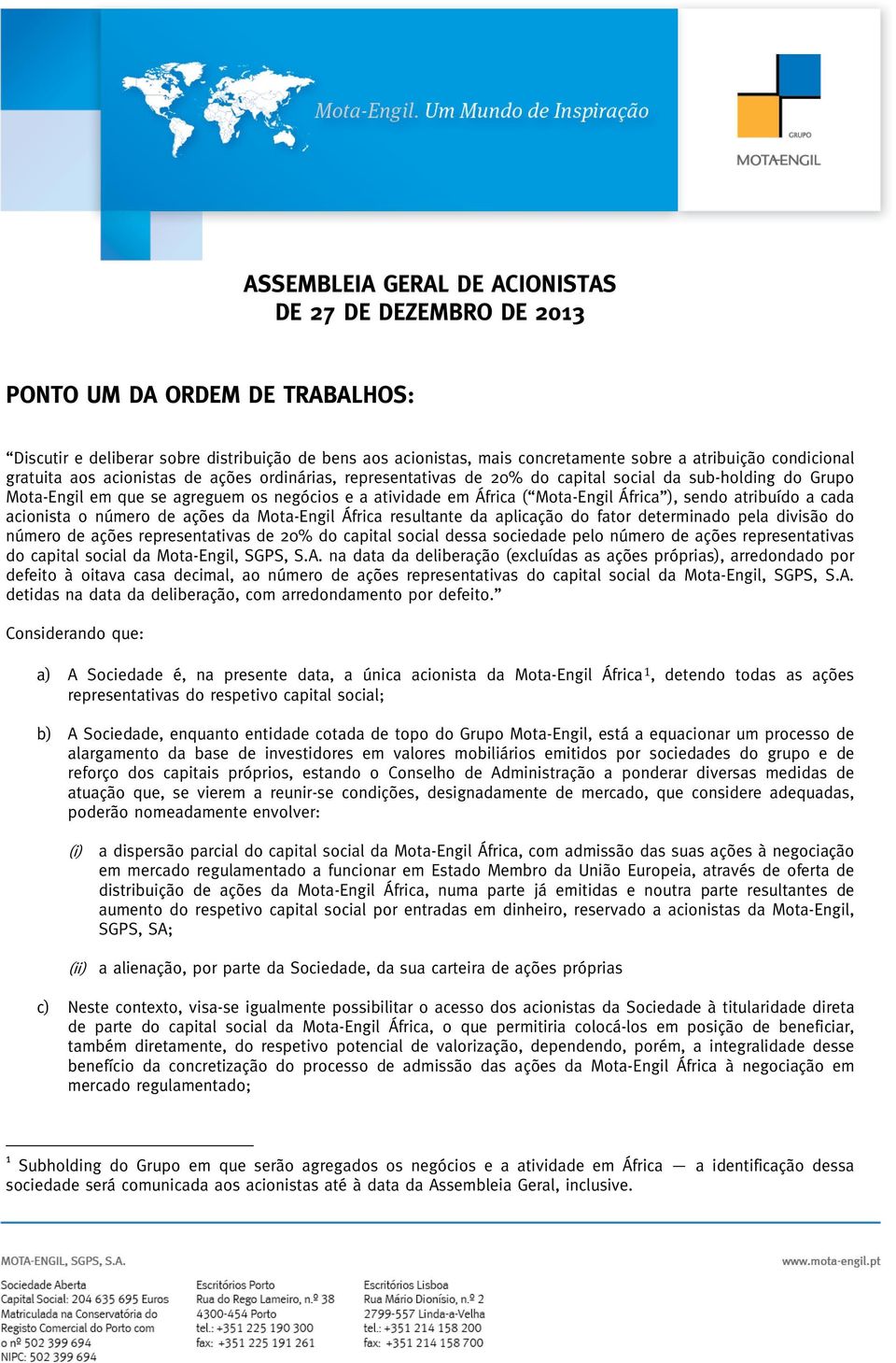 Mota-Engil África ), sendo atribuído a cada acionista o número de ações da Mota-Engil África resultante da aplicação do fator determinado pela divisão do número de ações representativas de 20% do