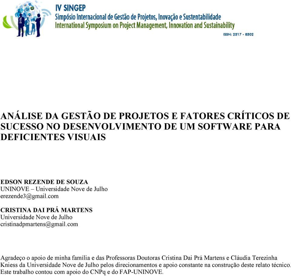 com Agradeço o apoio de minha família e das Professoras Doutoras Cristina Dai Prá Martens e Cláudia Terezinha Kniess da Universidade Nove