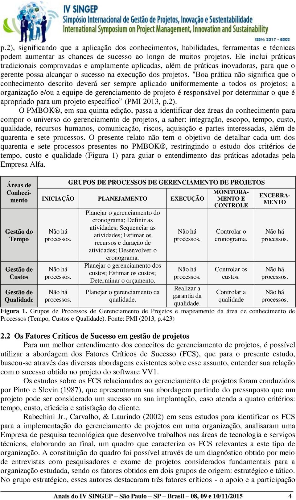 "Boa prática não significa que o conhecimento descrito deverá ser sempre aplicado uniformemente a todos os projetos; a organização e/ou a equipe de gerenciamento de projeto é responsável por