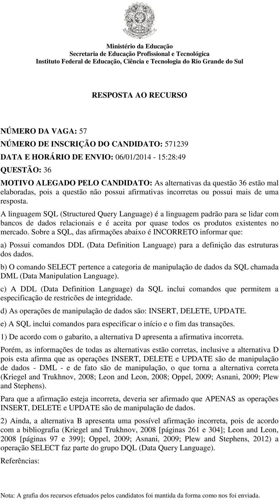 A linguagem SQL (Structured Query Language) é a linguagem padrão para se lidar com bancos de dados relacionais e é aceita por quase todos os produtos existentes no mercado.