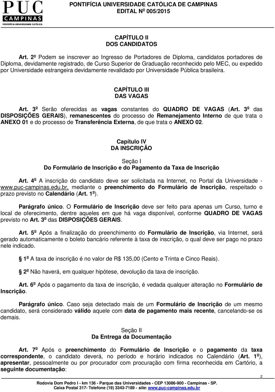 estrangeira devidamente revalidado por Universidade Pública brasileira. CAPÍTULO III DAS VAGAS Art. 3 o Serão oferecidas as vagas constantes do QUADRO DE VAGAS (Art.