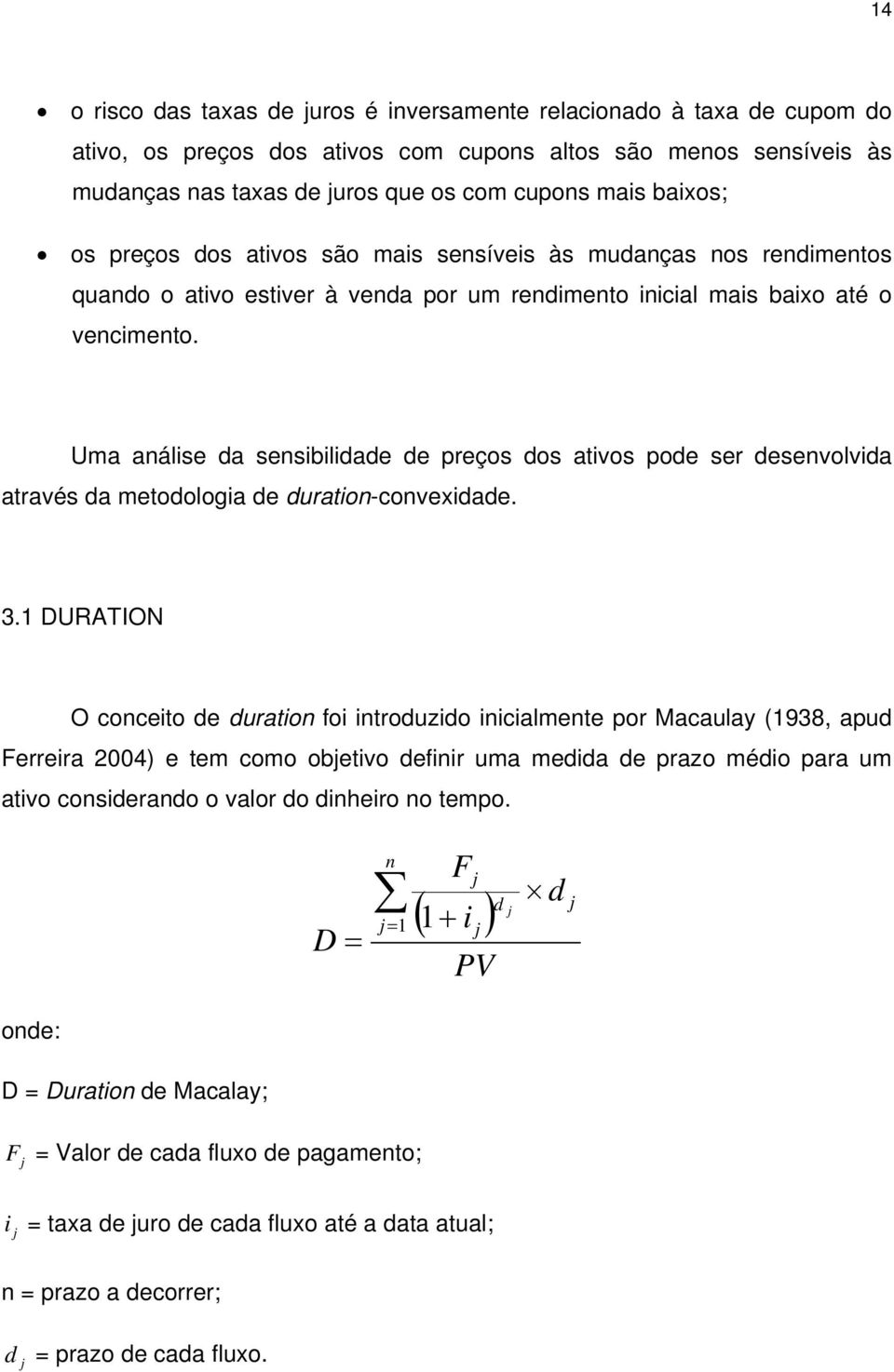 Uma análise da sensibilidade de preços dos ativos pode ser desenvolvida através da metodologia de duration-convexidade. 3.