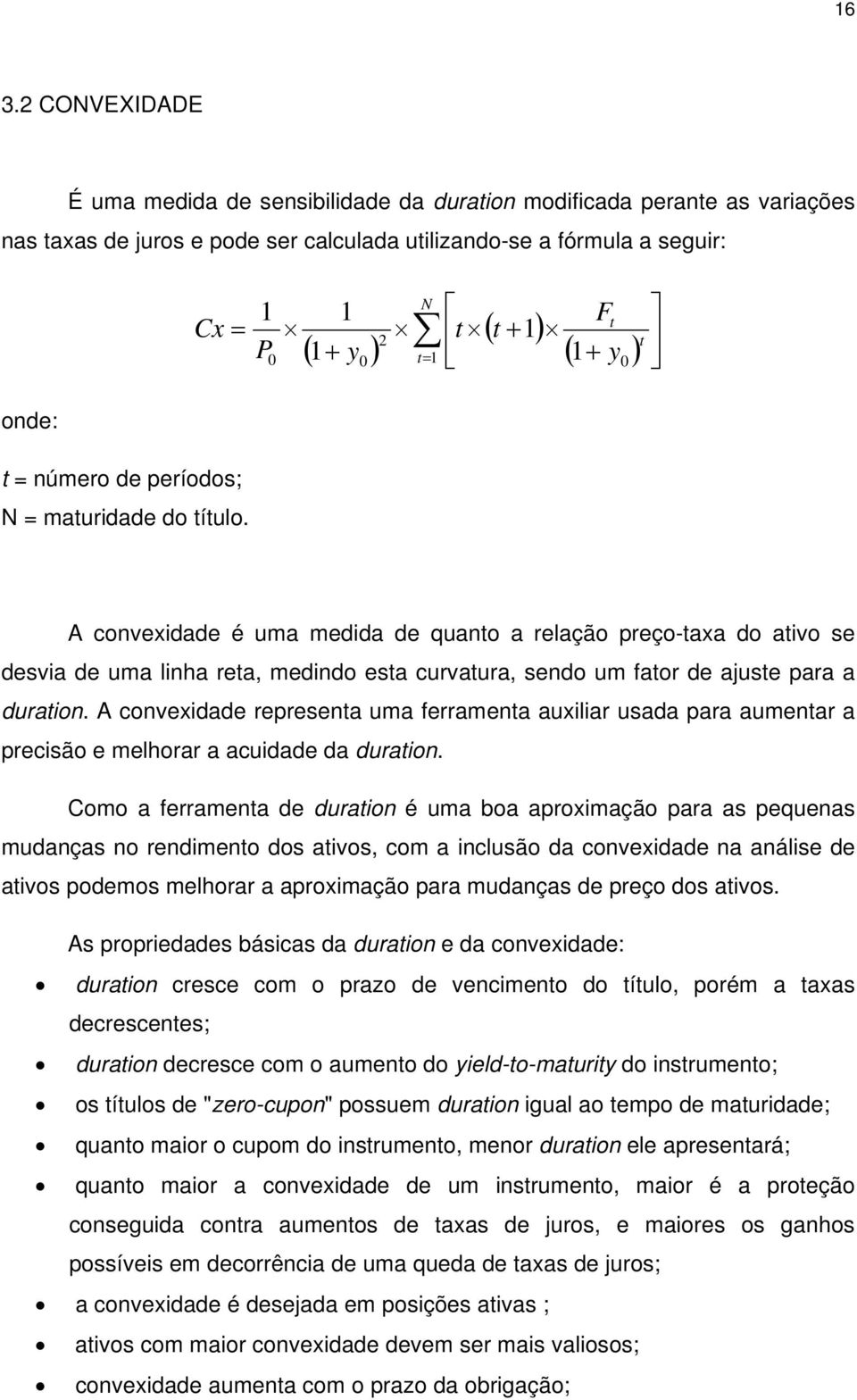 A convexidade é uma medida de quanto a relação preço-taxa do ativo se desvia de uma linha reta, medindo esta curvatura, sendo um fator de ajuste para a duration.