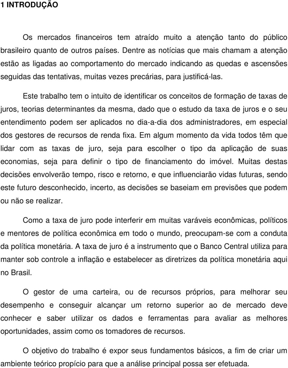 Este trabalho tem o intuito de identificar os conceitos de formação de taxas de juros, teorias determinantes da mesma, dado que o estudo da taxa de juros e o seu entendimento podem ser aplicados no