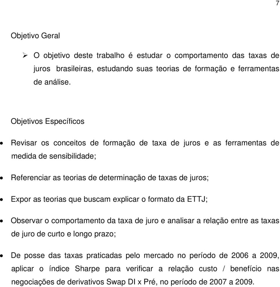 Expor as teorias que buscam explicar o formato da ETTJ; Observar o comportamento da taxa de juro e analisar a relação entre as taxas de juro de curto e longo prazo; De posse das