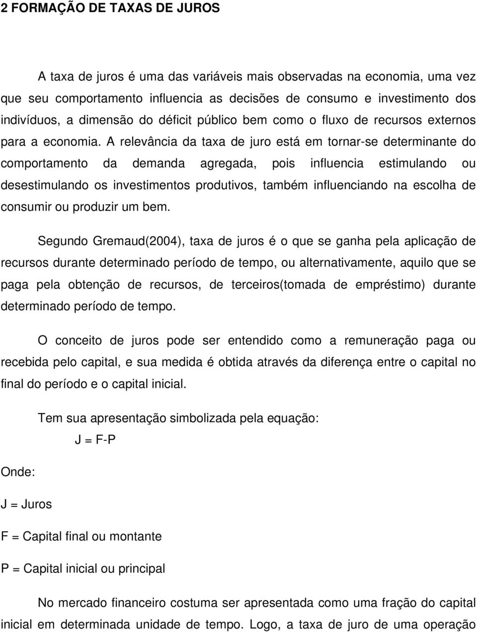 A relevância da taxa de juro está em tornar-se determinante do comportamento da demanda agregada, pois influencia estimulando ou desestimulando os investimentos produtivos, também influenciando na