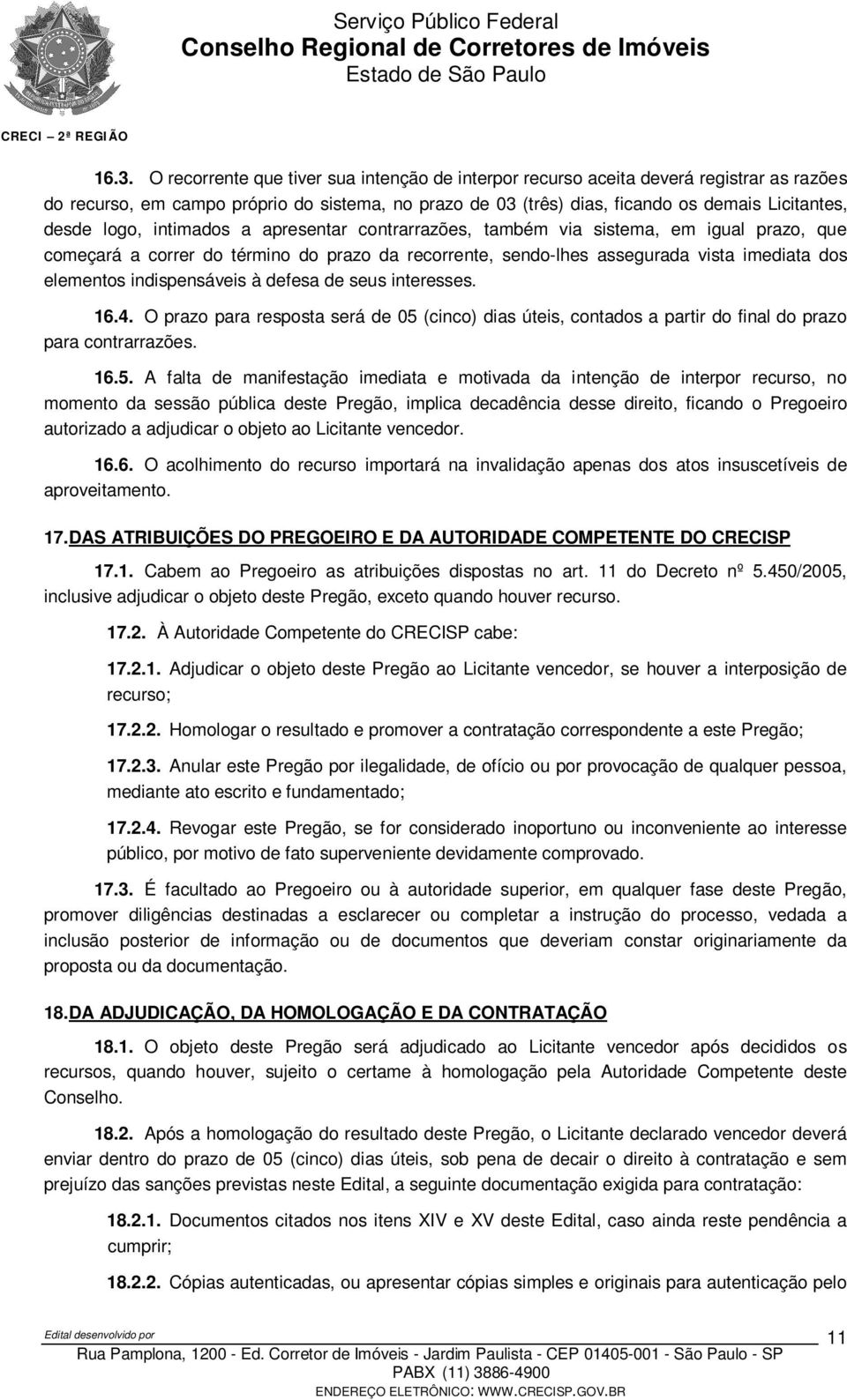 indispensáveis à defesa de seus interesses. 16.4. O prazo para resposta será de 05 