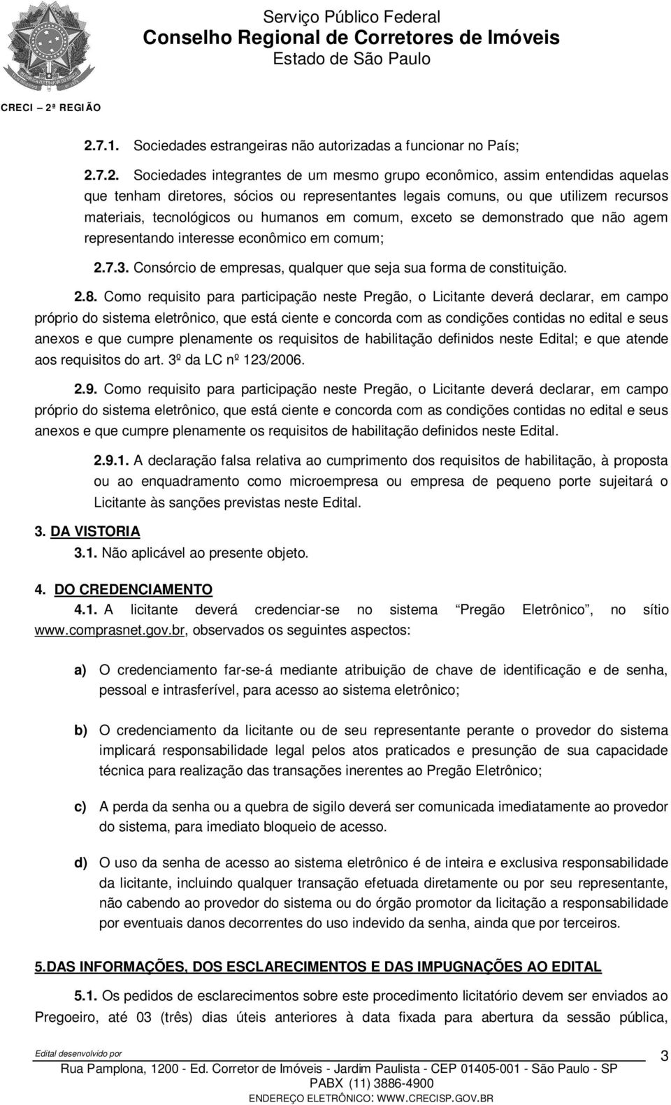 Consórcio de empresas, qualquer que seja sua forma de constituição. 2.8.