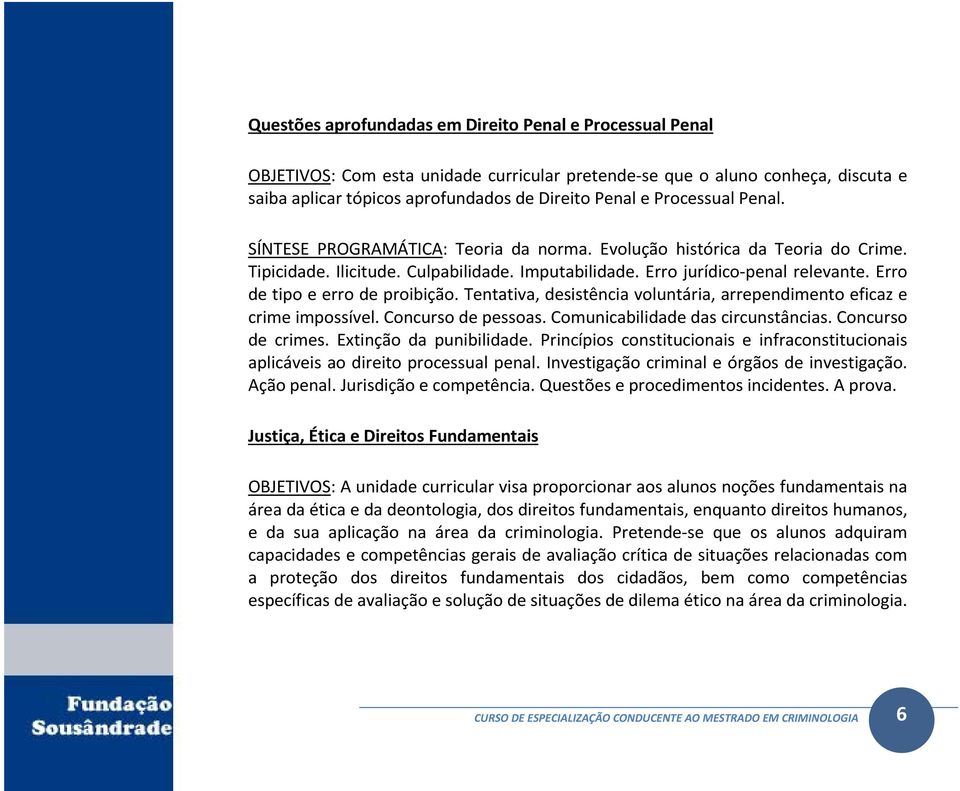 Erro de tipo e erro de proibição. Tentativa, desistência voluntária, arrependimento eficaz e crime impossível. Concurso de pessoas. Comunicabilidade das circunstâncias. Concurso de crimes.