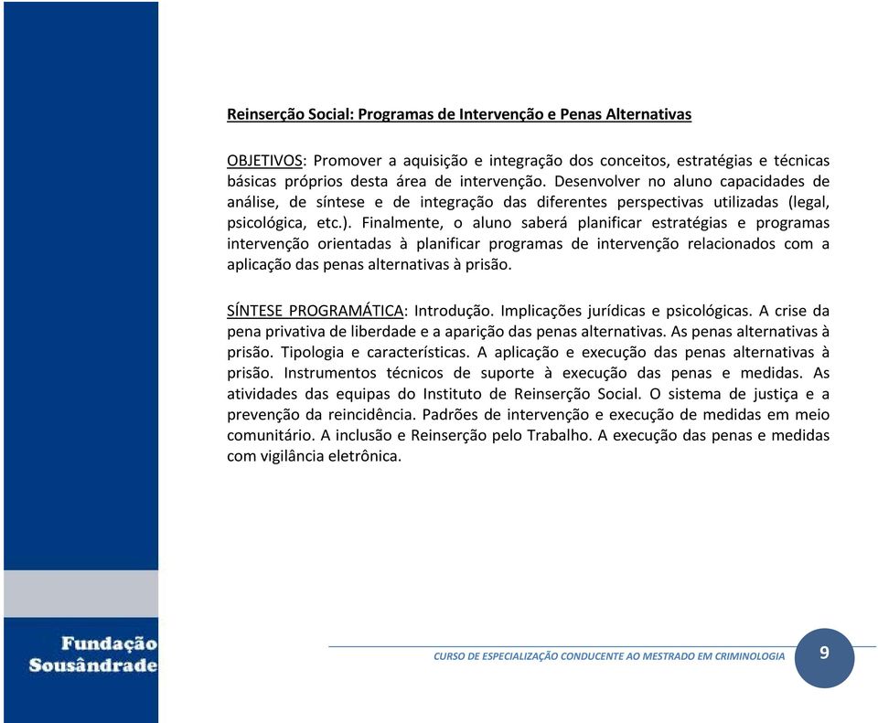 Finalmente, o aluno saberá planificar estratégias e programas intervenção orientadas à planificar programas de intervenção relacionados com a aplicação das penas alternativas à prisão.