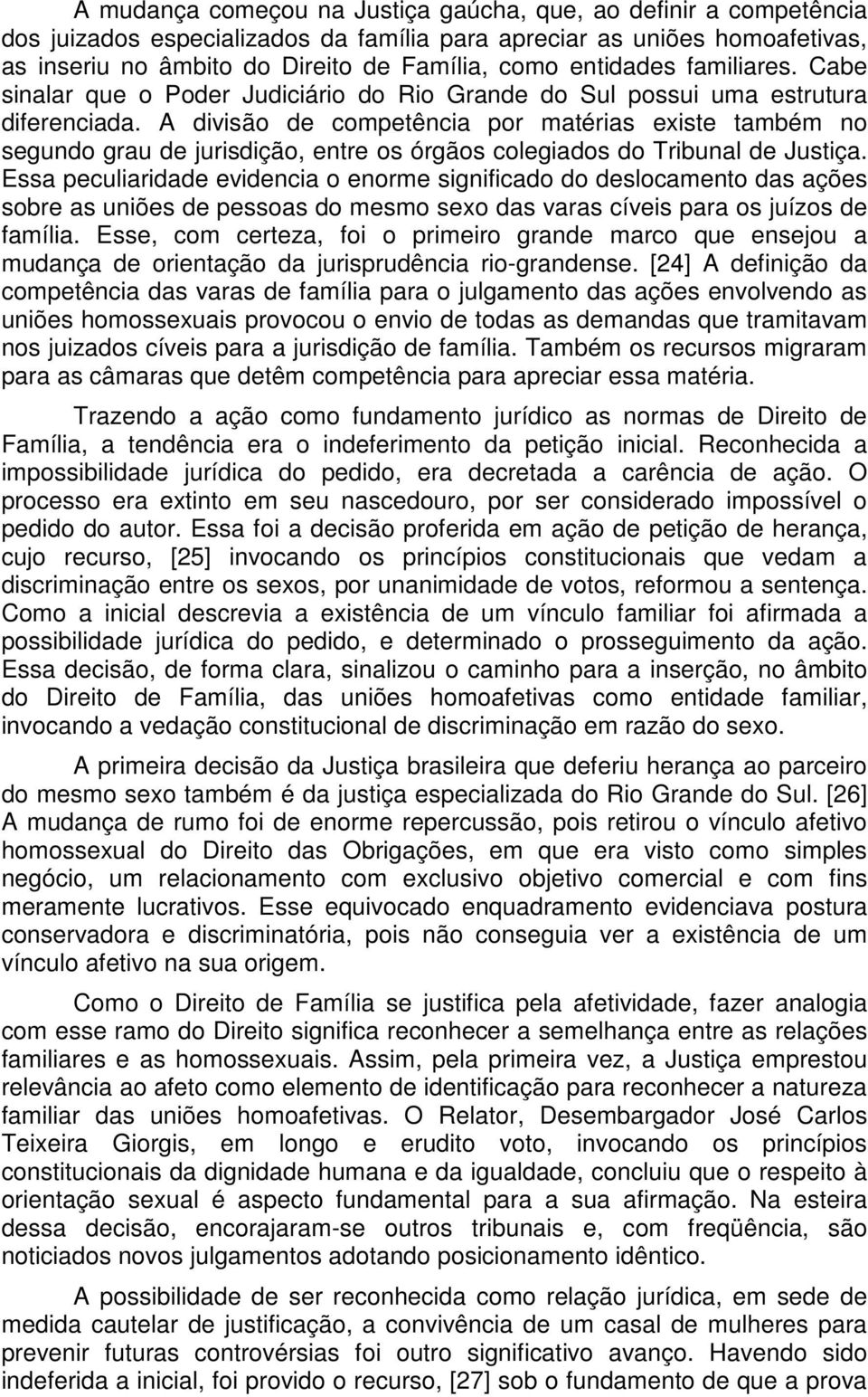 A divisão de competência por matérias existe também no segundo grau de jurisdição, entre os órgãos colegiados do Tribunal de Justiça.