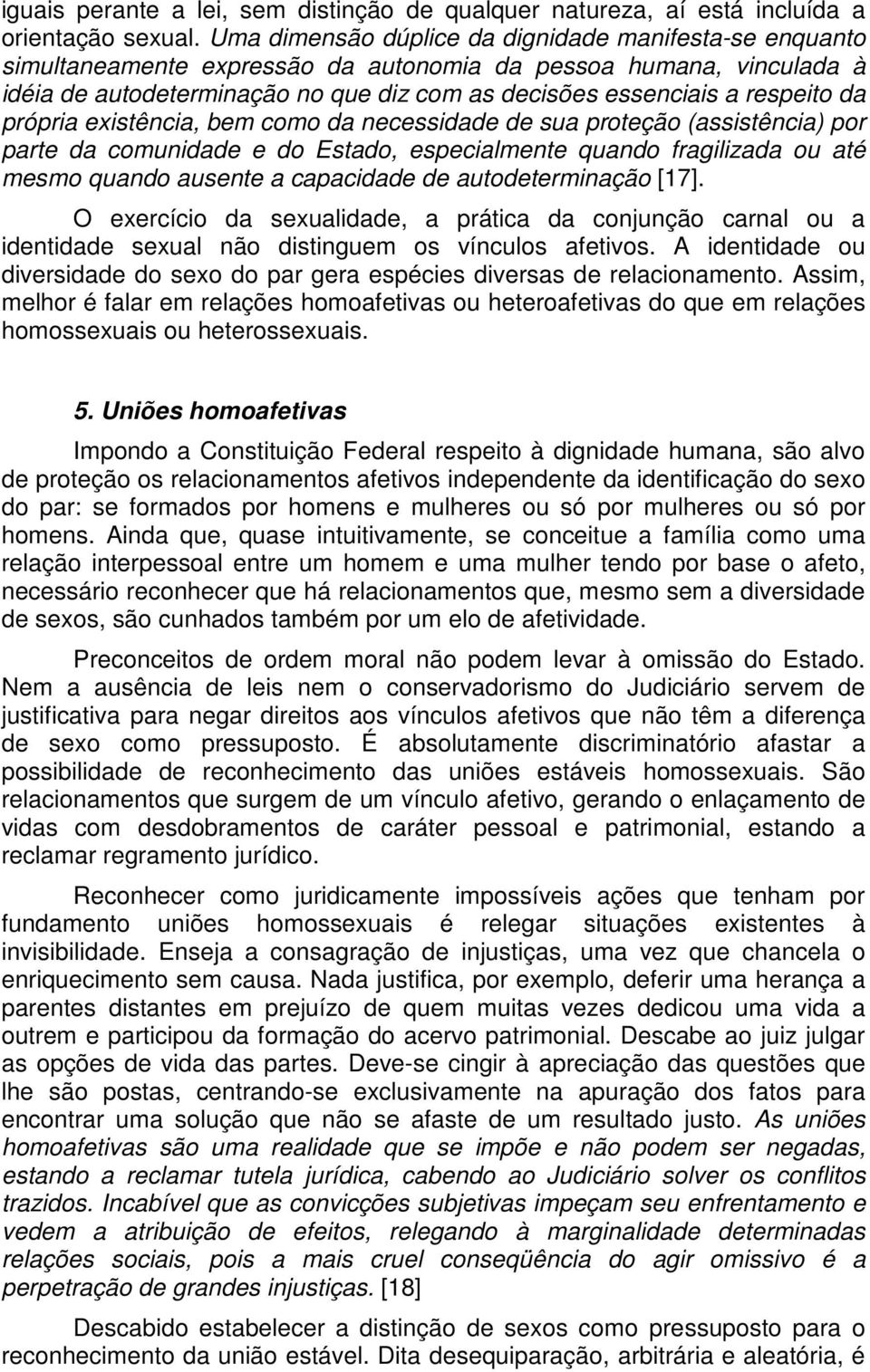 da própria existência, bem como da necessidade de sua proteção (assistência) por parte da comunidade e do Estado, especialmente quando fragilizada ou até mesmo quando ausente a capacidade de