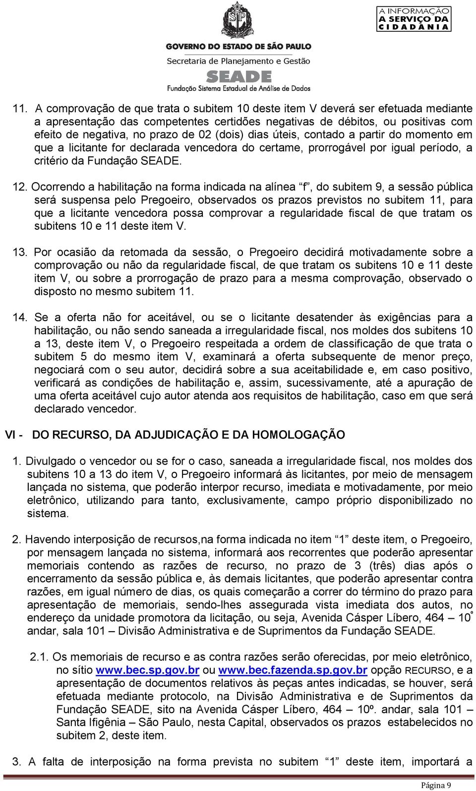 Ocorrendo a habilitação na forma indicada na alínea f, do subitem 9, a sessão pública será suspensa pelo Pregoeiro, observados os prazos previstos no subitem 11, para que a licitante vencedora possa