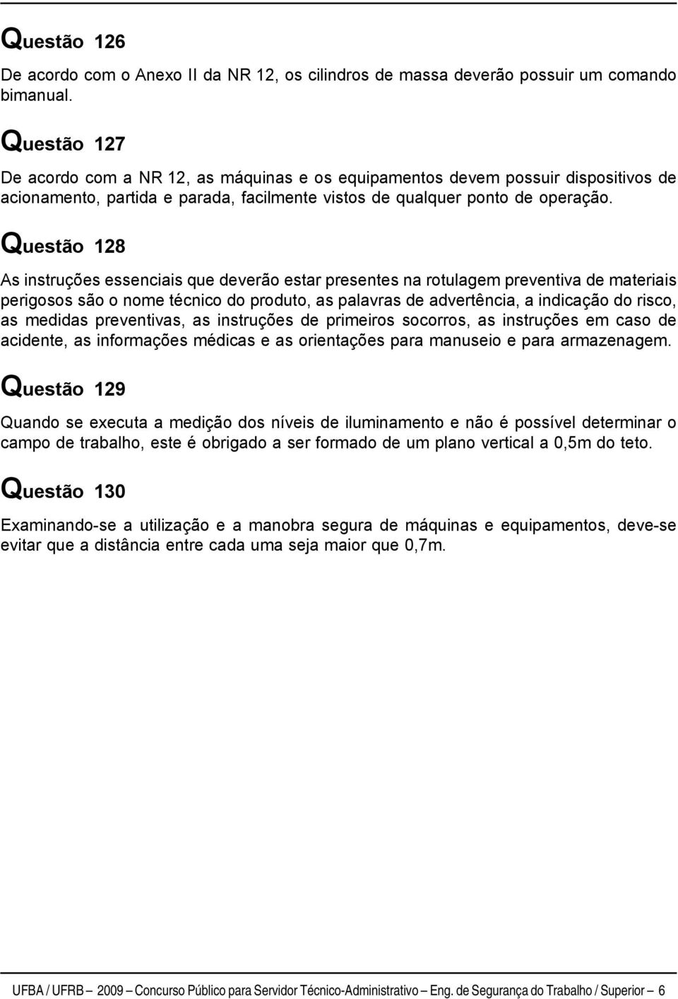 Questão 128 As instruções essenciais que deverão estar presentes na rotulagem preventiva de materiais perigosos são o nome técnico do produto, as palavras de advertência, a indicação do risco, as