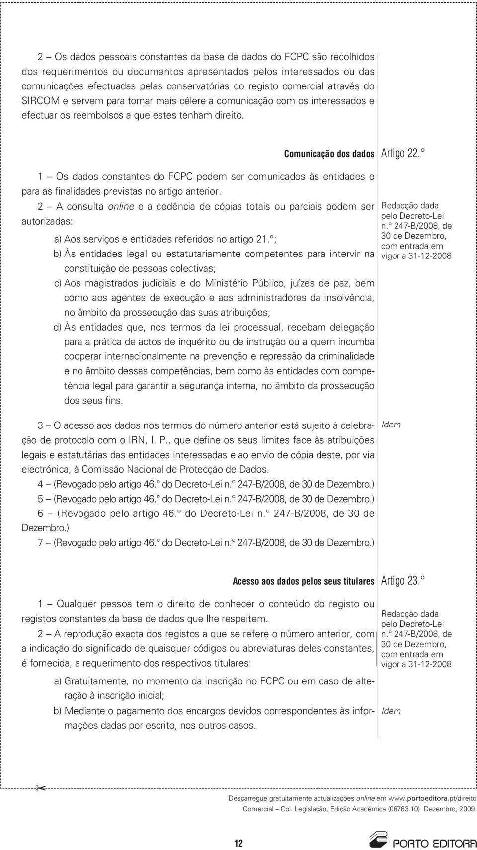 1 Os dados constantes do FCC podem ser comunicados às entidades e para as finalidades previstas no artigo anterior.