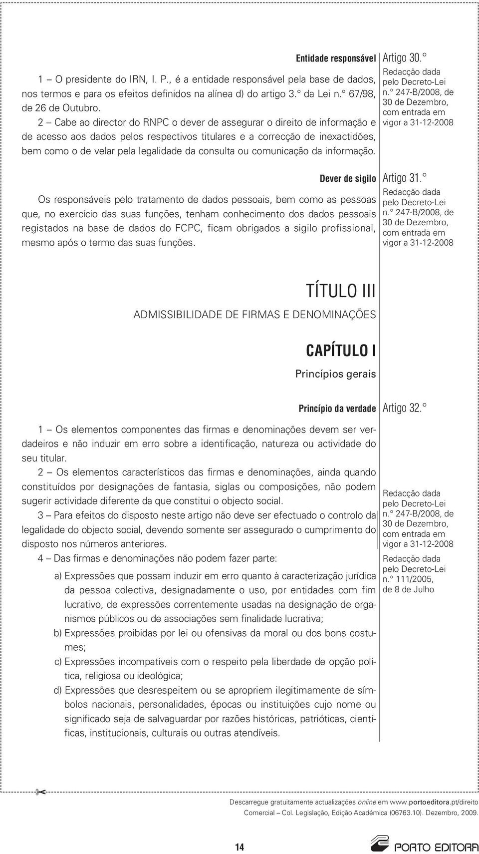 2 Cabe ao director do RNC o dever de assegurar o direito de informação e de acesso aos dados pelos respectivos titulares e a correcção de inexactidões, bem como o de velar pela legalidade da consulta