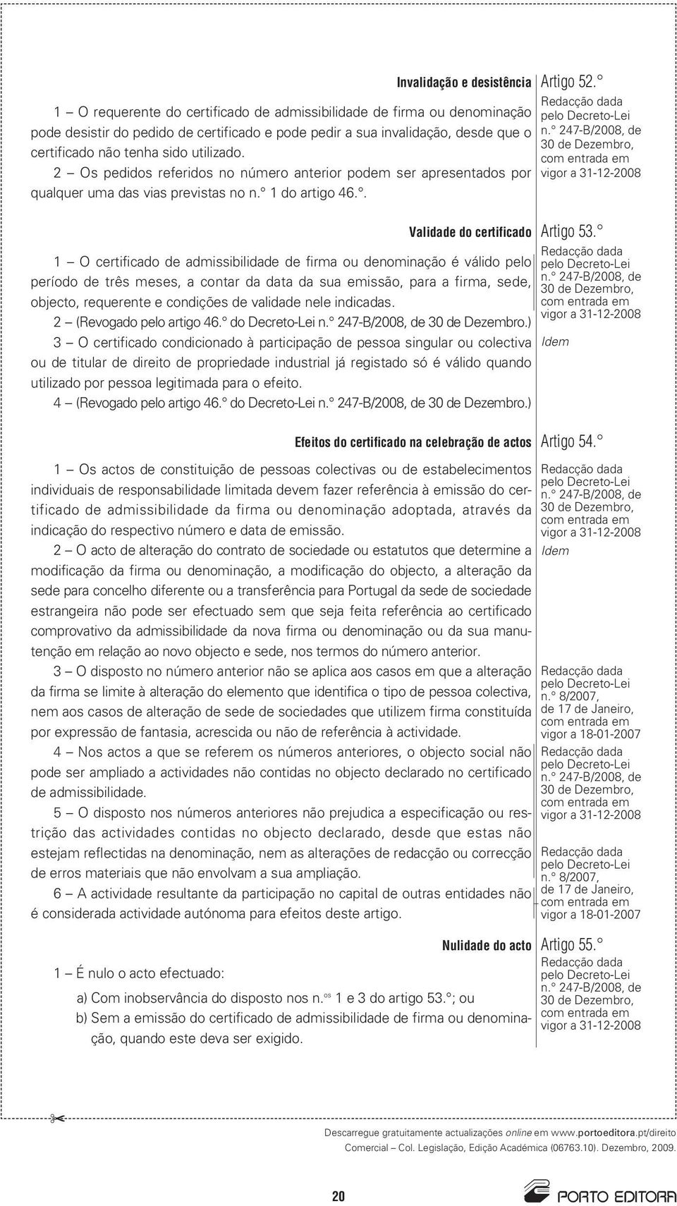 2 Os pedidos referidos no número anterior podem ser apresentados por qualquer uma das vias previstas no n. 1 do artigo 46.. Validade do certificado Artigo 53.