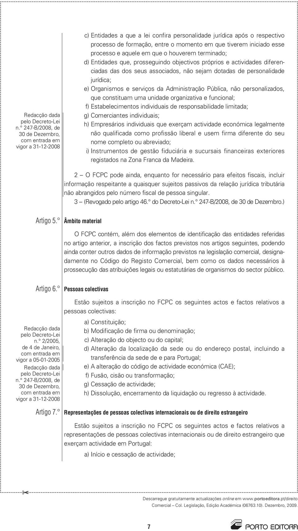 personalizados, que constituam uma unidade organizativa e funcional; f) Estabelecimentos individuais de responsabilidade limitada; g) Comerciantes individuais; h) Empresários individuais que exerçam