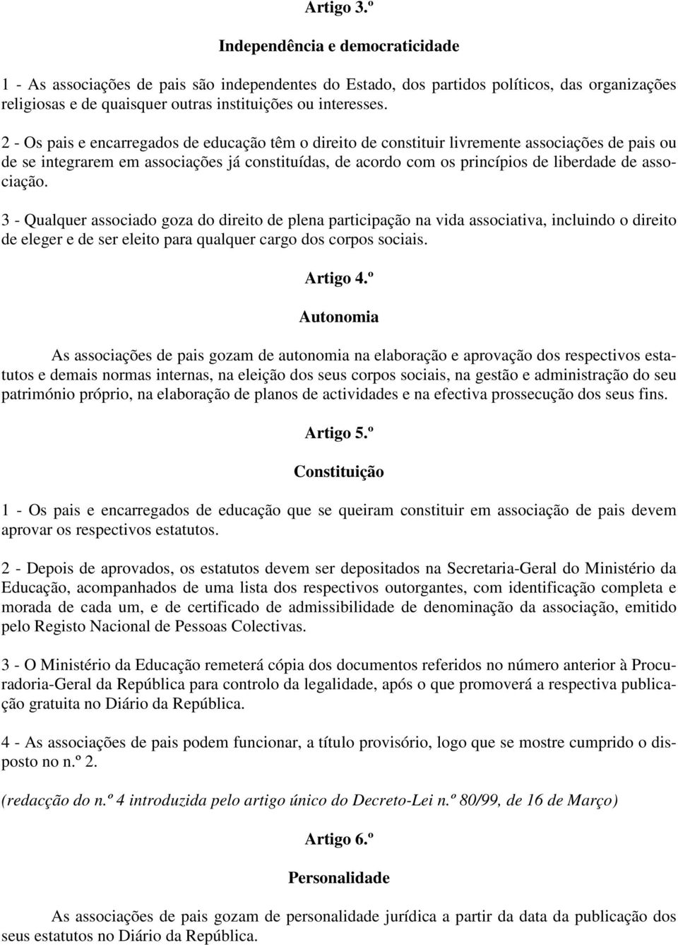 associação. 3 - Qualquer associado goza do direito de plena participação na vida associativa, incluindo o direito de eleger e de ser eleito para qualquer cargo dos corpos sociais. Artigo 4.