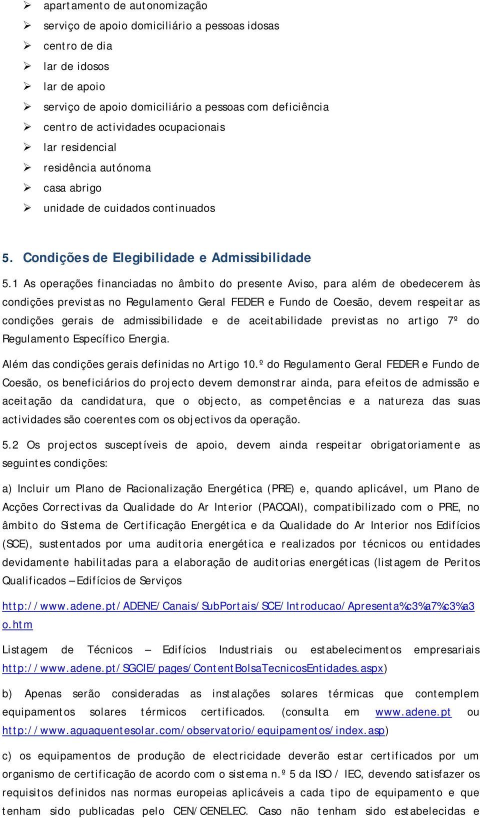 1 As operações financiadas no âmbito do presente Aviso, para além de obedecerem às condições previstas no Regulamento Geral FEDER e Fundo de Coesão, devem respeitar as condições gerais de