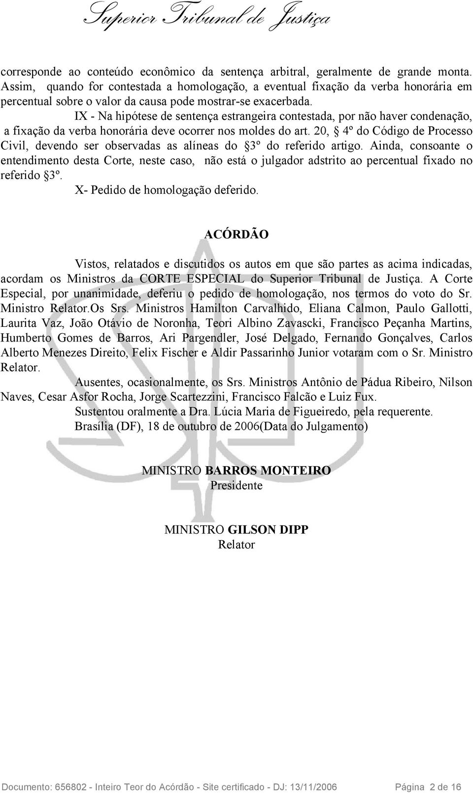 IX - Na hipótese de sentença estrangeira contestada, por não haver condenação, a fixação da verba honorária deve ocorrer nos moldes do art.