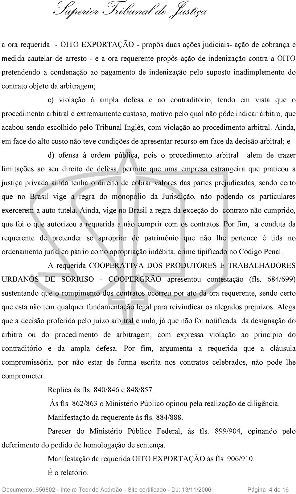 custoso, motivo pelo qual não pôde indicar árbitro, que acabou sendo escolhido pelo Tribunal Inglês, com violação ao procedimento arbitral.