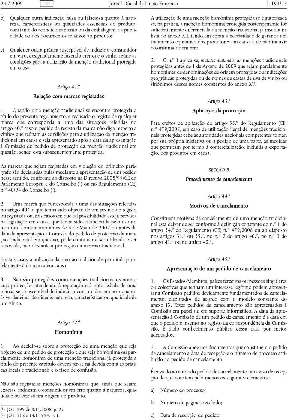 condições para a utilização da menção tradicional protegida em causa Artigo 41 o Relação com marcas registadas 1 Quando uma menção tradicional se encontre protegida a título do presente regulamento,