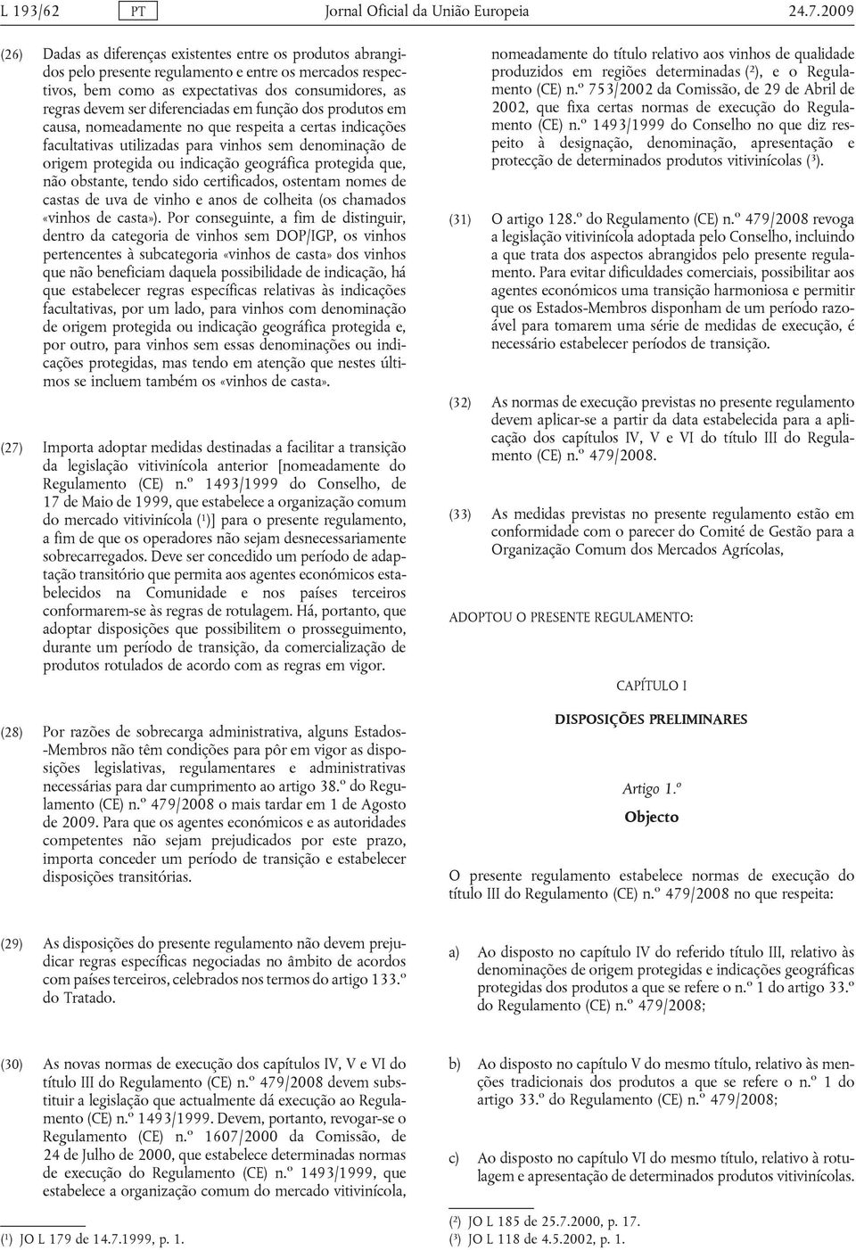 protegida ou indicação geográfica protegida que, não obstante, tendo sido certificados, ostentam nomes de castas de uva de vinho e anos de colheita (os chamados «vinhos de casta») Por conseguinte, a