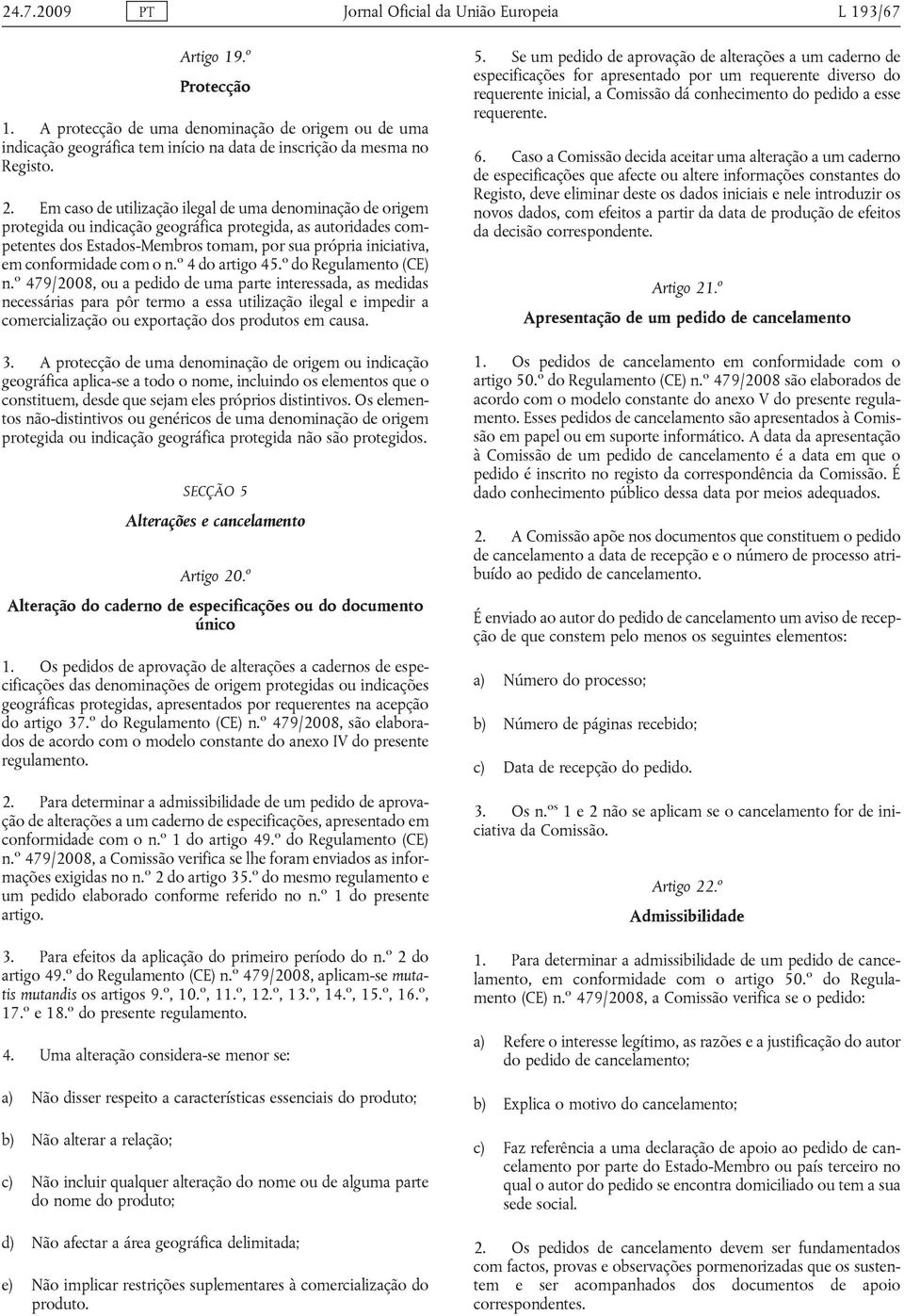 conformidade com o n o 4 do artigo 45 o do Regulamento (CE) n o 479/2008, ou a pedido de uma parte interessada, as medidas necessárias para pôr termo a essa utilização ilegal e impedir a