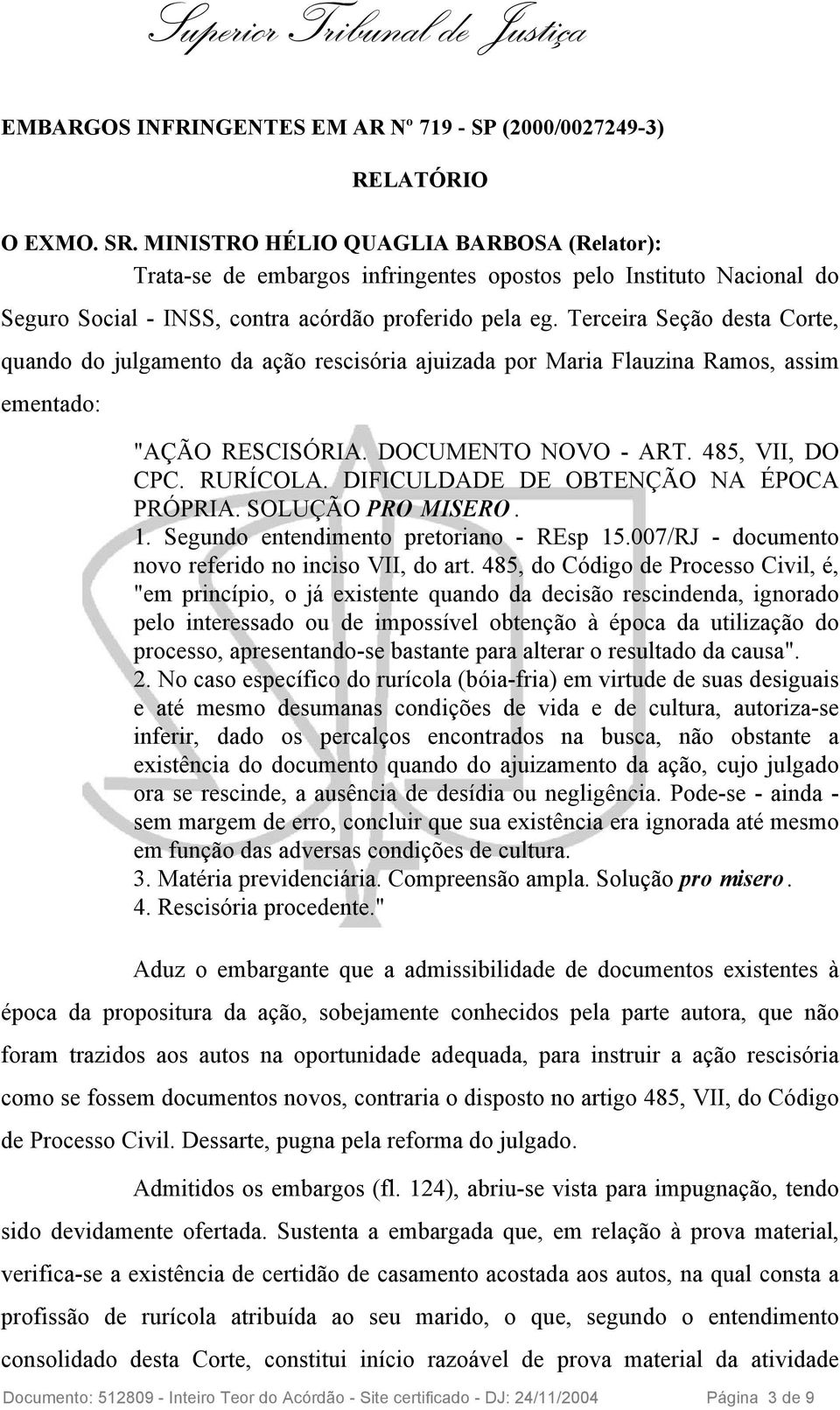 Terceira Seção desta Corte, quando do julgamento da ação rescisória ajuizada por Maria Flauzina Ramos, assim ementado: "AÇÃO RESCISÓRIA. DOCUMENTO NOVO - ART. 485, VII, DO CPC. RURÍCOLA.