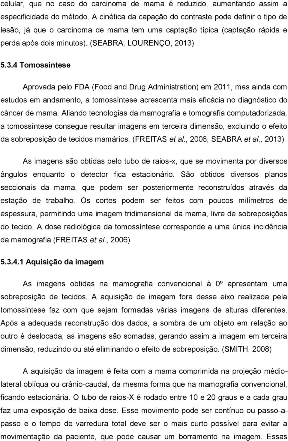 5.3.4 Tomossíntese Aprovada pelo FDA (Food and Drug Administration) em 2011, mas ainda com estudos em andamento, a tomossíntese acrescenta mais eficácia no diagnóstico do câncer de mama.