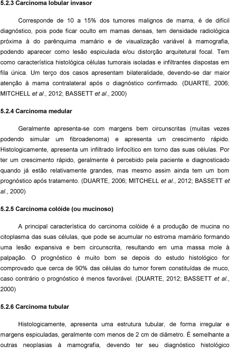 Tem como característica histológica células tumorais isoladas e infiltrantes dispostas em fila única.