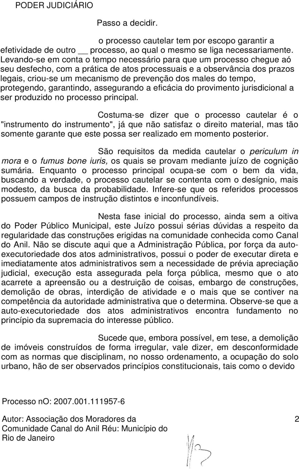 do tempo, protegendo, garantindo, assegurando a eficácia do provimento jurisdicional a ser produzido no processo principal.