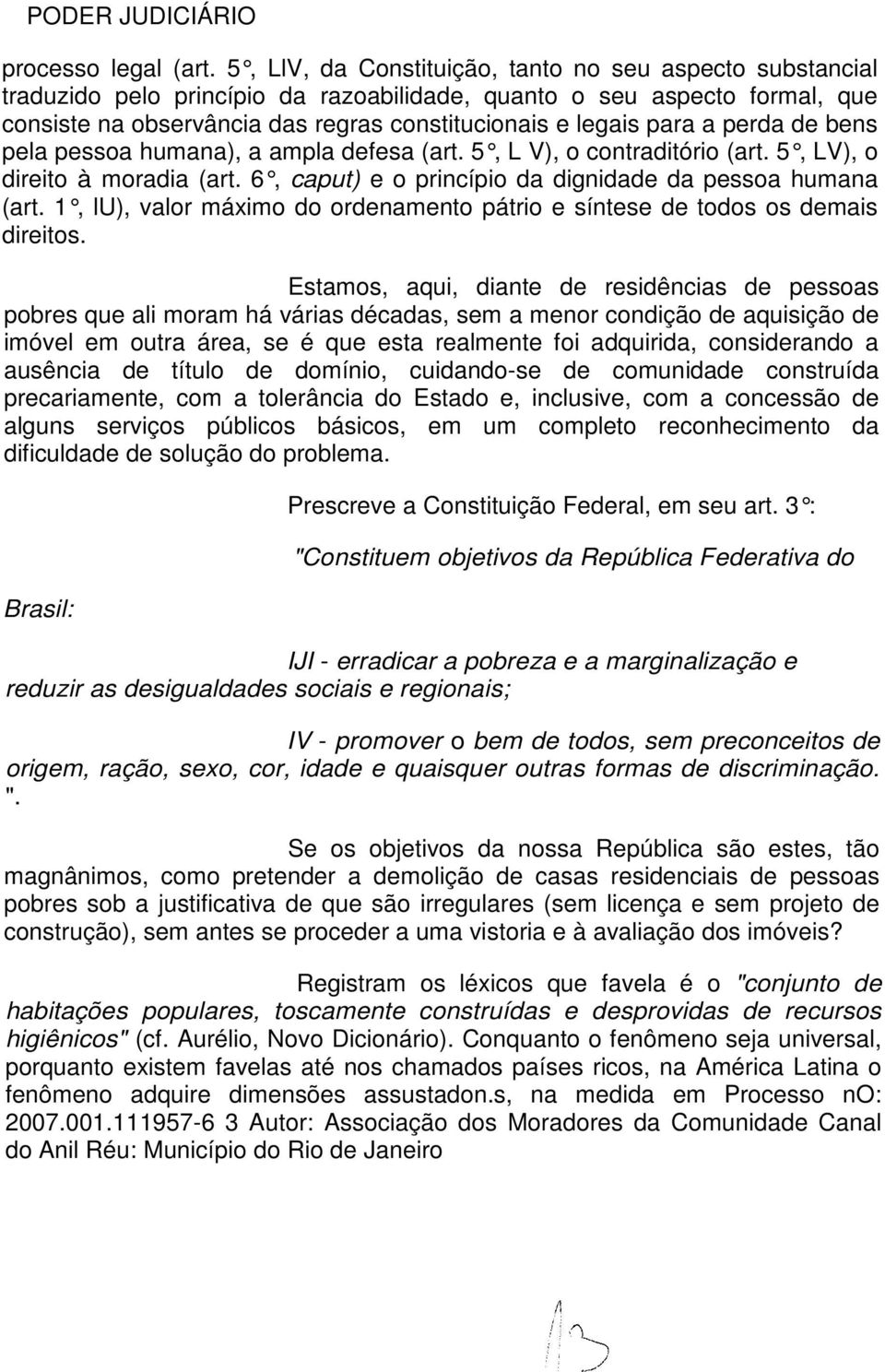 a perda de bens pela pessoa humana), a ampla defesa (art. 5, L V), o contraditório (art. 5, LV), o direito à moradia (art. 6, caput) e o princípio da dignidade da pessoa humana (art.