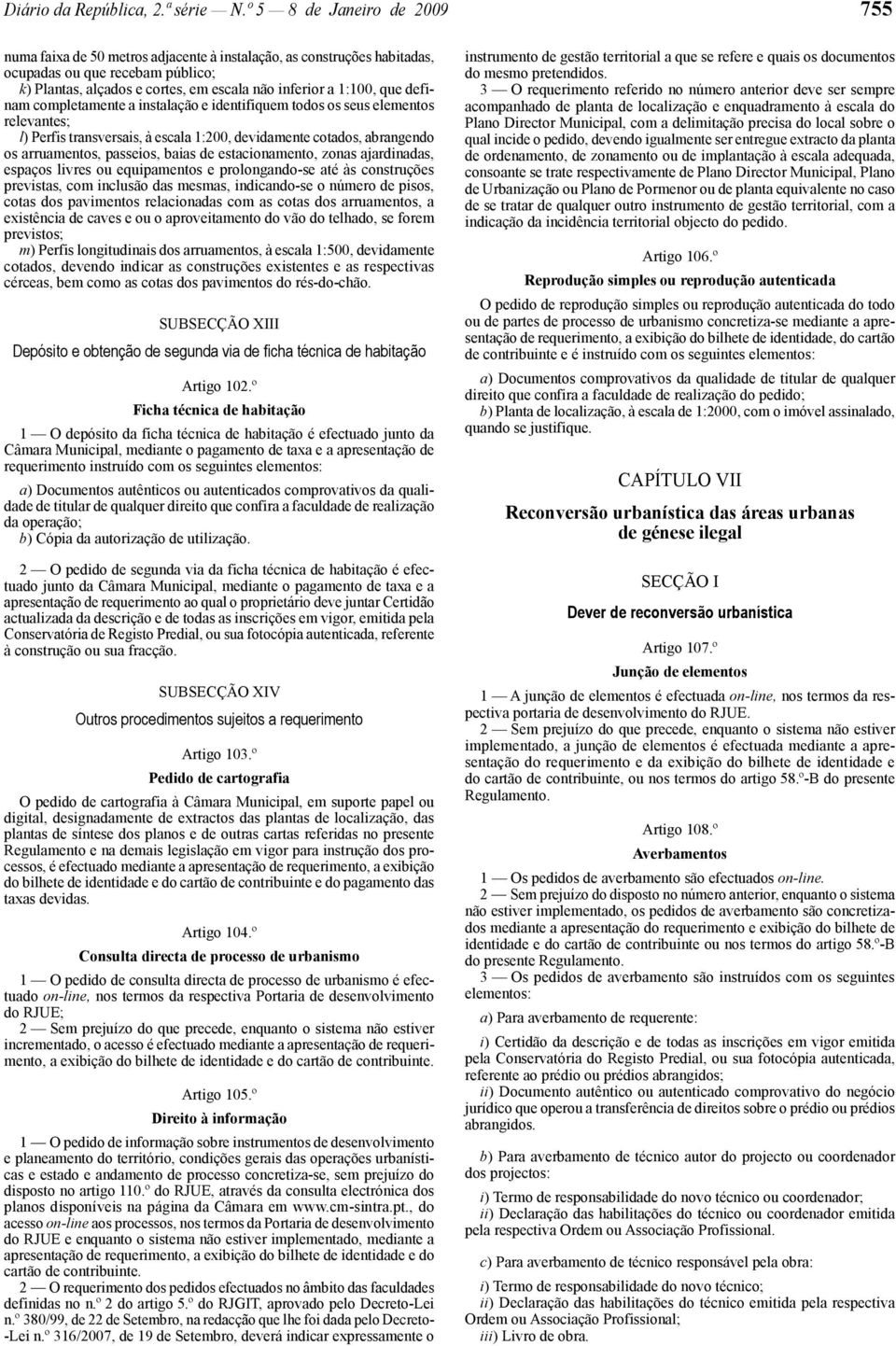 que definam completamente a instalação e identifiquem todos os seus elementos relevantes; l) Perfis transversais, à escala 1:200, devidamente cotados, abrangendo os arruamentos, passeios, baias de