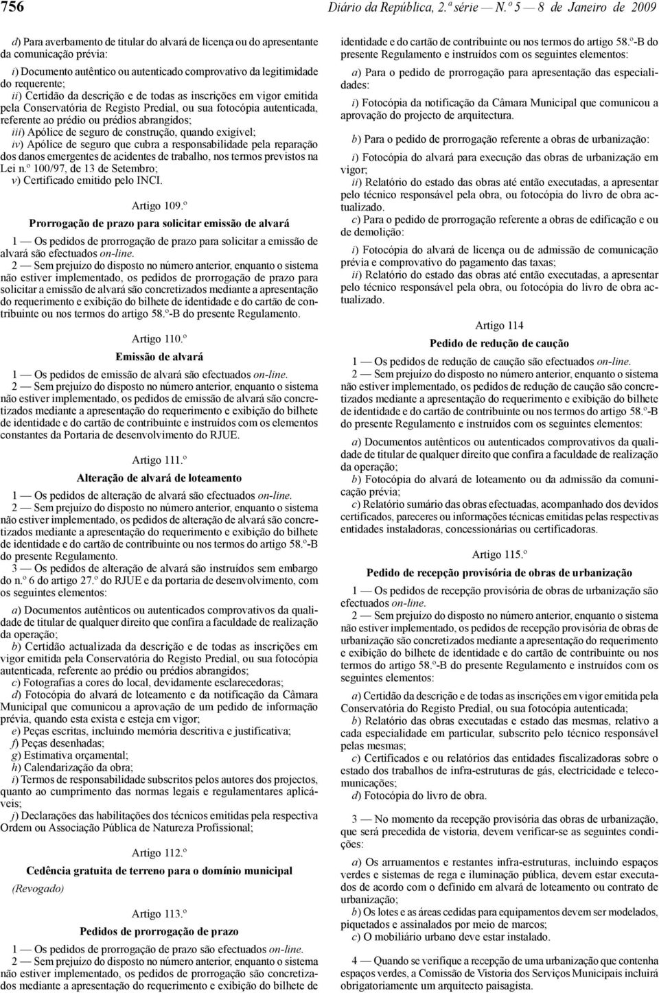 requerente; ii) Certidão da descrição e de todas as inscrições em vigor emitida pela Conservatória de Registo Predial, ou sua fotocópia autenticada, referente ao prédio ou prédios abrangidos; iii)