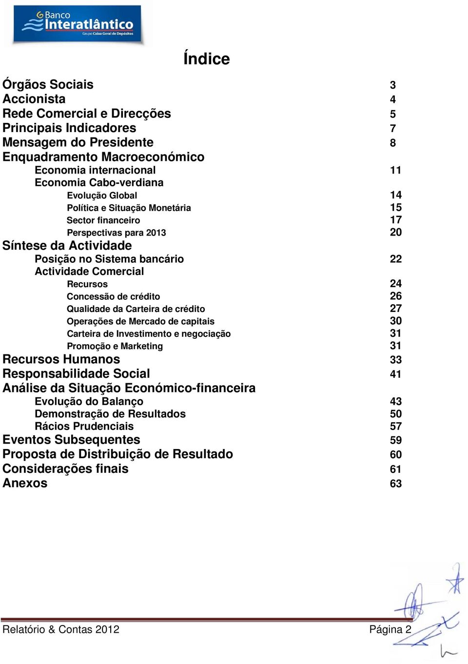 crédito 26 Qualidade da Carteira de crédito 27 Operações de Mercado de capitais 30 Carteira de Investimento e negociação 31 Promoção e Marketing 31 Recursos Humanos 33 Responsabilidade Social 41