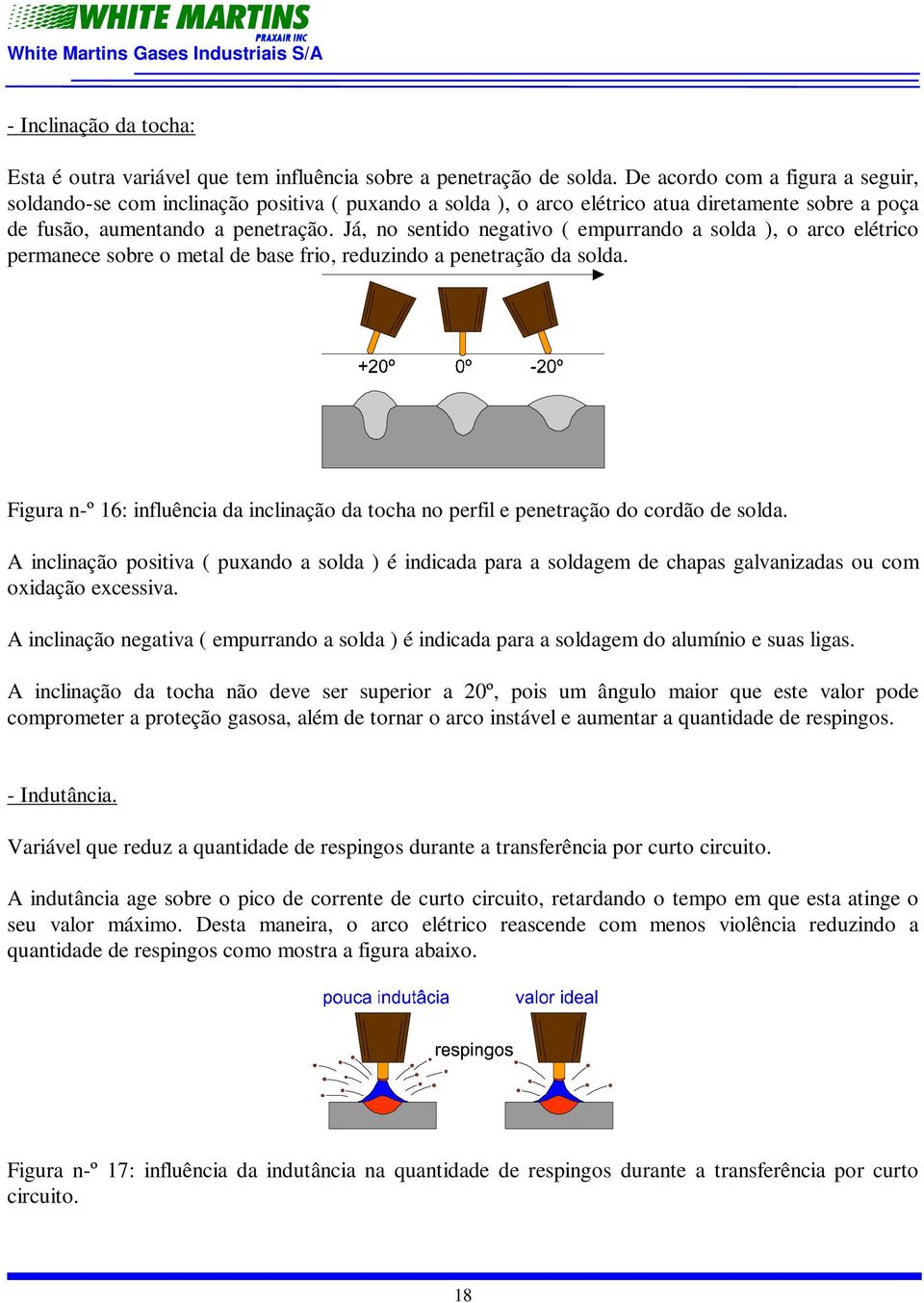 Já, no sentido negativo ( empurrando a solda ), o arco elétrico permanece sobre o metal de base frio, reduzindo a penetração da solda.