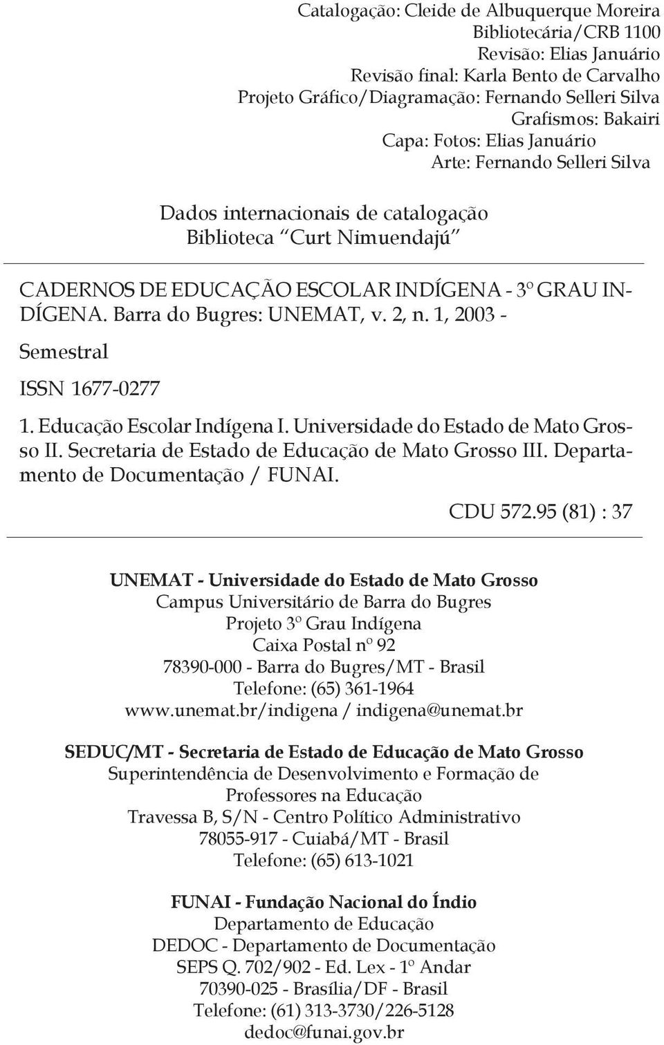 Barra do Bugres: UNEMAT, v. 2, n. 1, 2003 - Semestral ISSN 1677-0277 1. Educação Escolar Indígena I. Universidade do Estado de Mato Grosso II. Secretaria de Estado de Educação de Mato Grosso III.