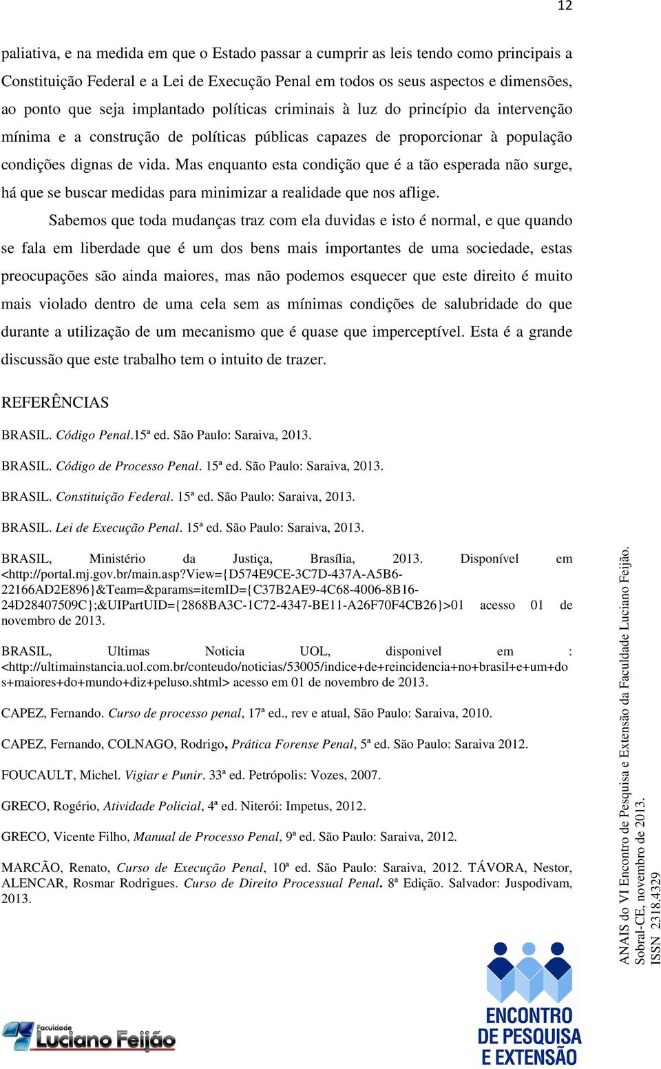 Mas enquanto esta condição que é a tão esperada não surge, há que se buscar medidas para minimizar a realidade que nos aflige.