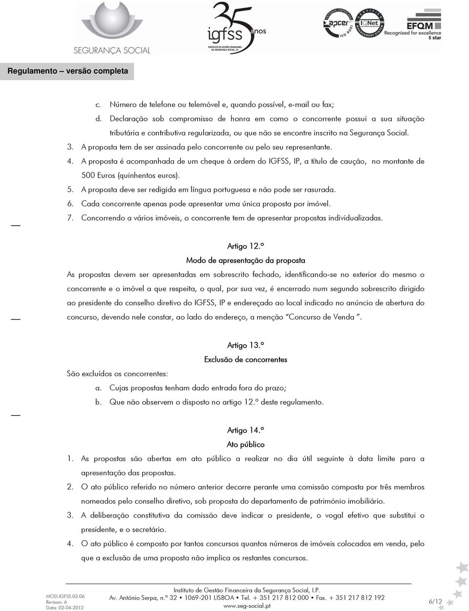 A proposta tem de ser assinada pelo concorrente ou pelo seu representante. 4.