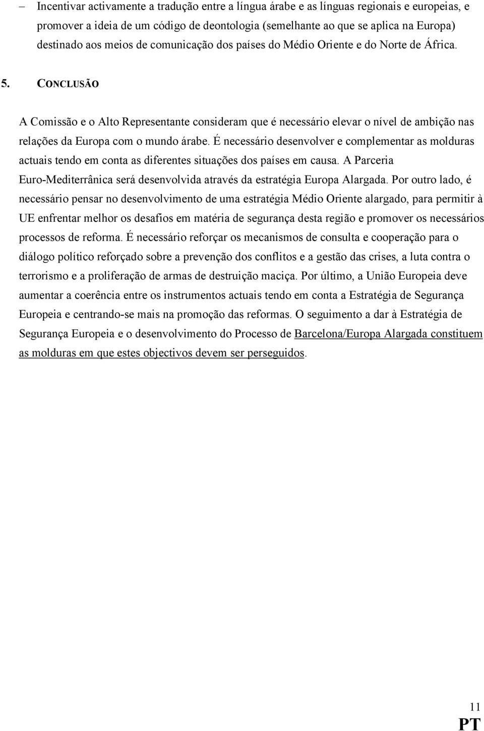 CONCLUSÃO A Comissão e o Alto Representante consideram que é necessário elevar o nível de ambição nas relações da Europa com o mundo árabe.