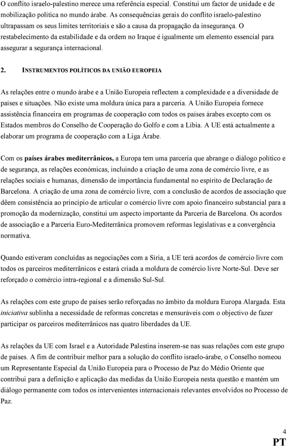 O restabelecimento da estabilidade e da ordem no Iraque é igualmente um elemento essencial para assegurar a segurança internacional. 2.