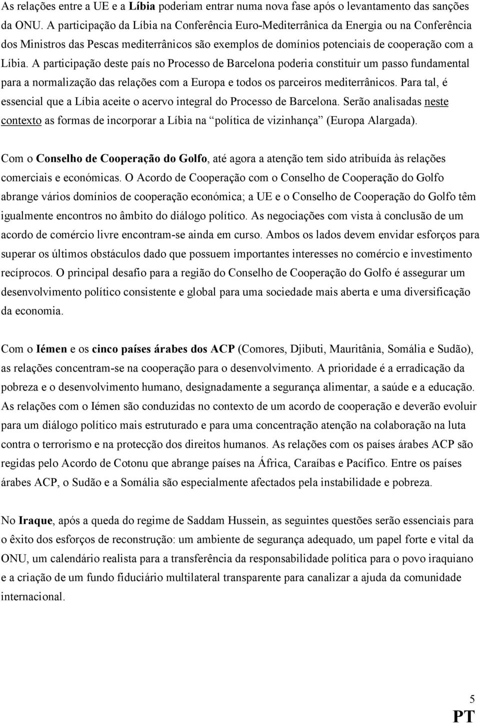 A participação deste país no Processo de Barcelona poderia constituir um passo fundamental para a normalização das relações com a Europa e todos os parceiros mediterrânicos.