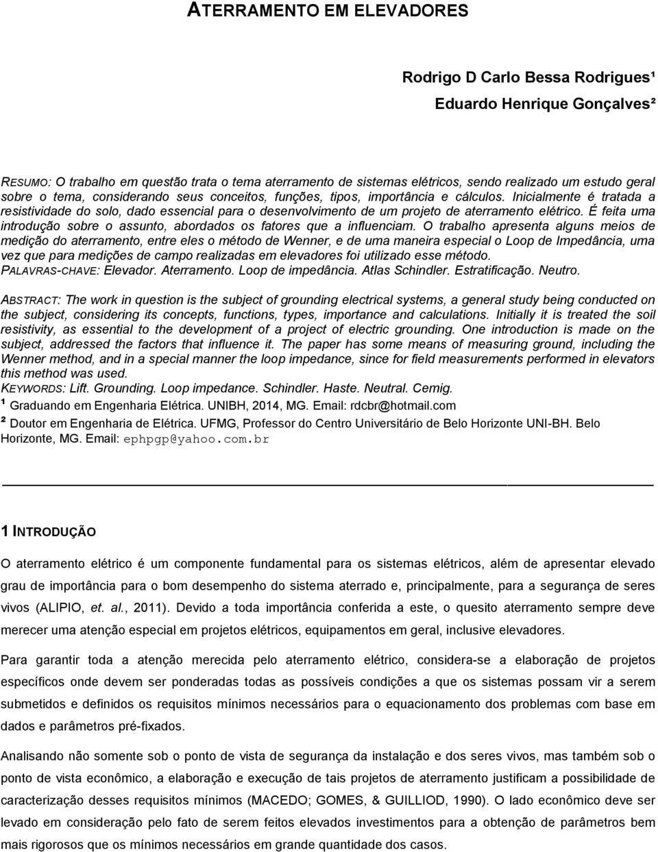 Inicialmente é tratada a resistividade do solo, dado essencial para o desenvolvimento de um projeto de aterramento elétrico.