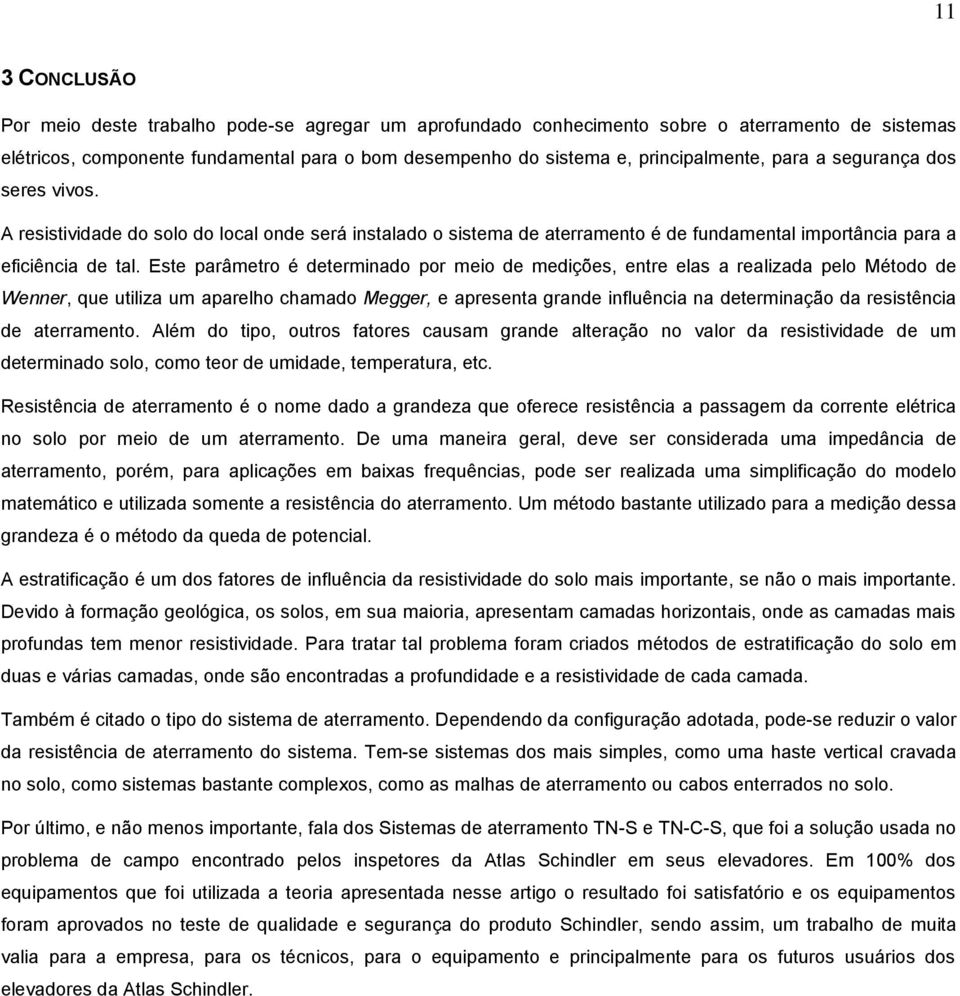 Este parâmetro é determinado por meio de medições, entre elas a realizada pelo Método de Wenner, que utiliza um aparelho chamado Megger, e apresenta grande influência na determinação da resistência