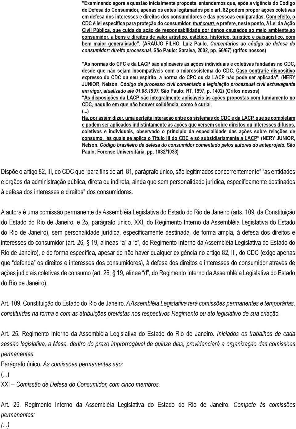 Com efeito, o CDC é lei específica para proteção do consumidor, tout court, e prefere, neste ponto, à Lei da Ação Civil Pública, que cuida da ação de responsabilidade por danos causados ao meio