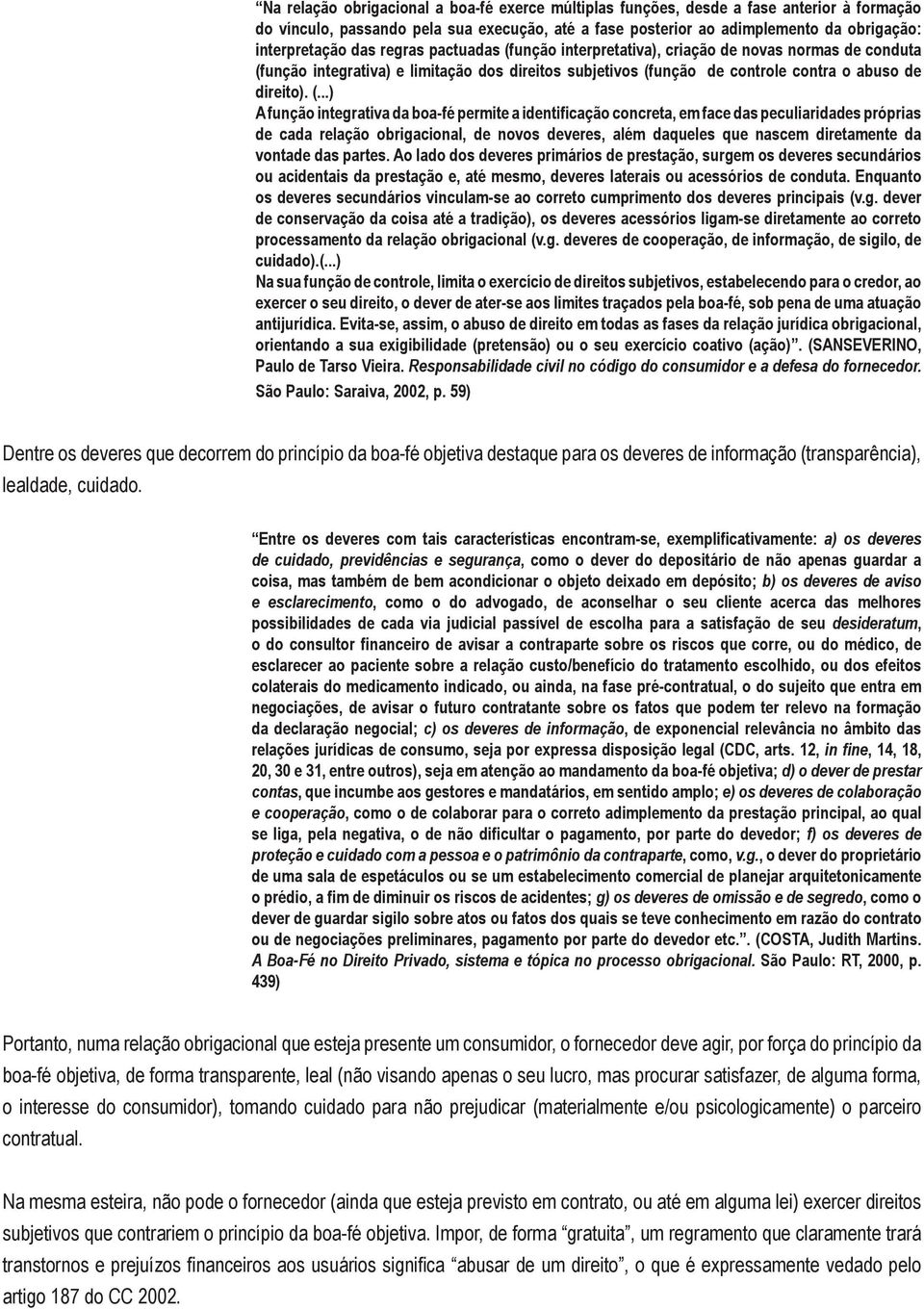 A função integrativa da boa-fé permite a identificação concreta, em face das peculiaridades próprias de cada relação obrigacional, de novos deveres, além daqueles que nascem diretamente da vontade